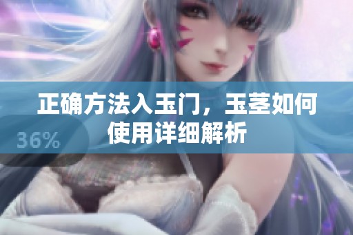 正确方法入玉门，玉茎如何使用详细解析