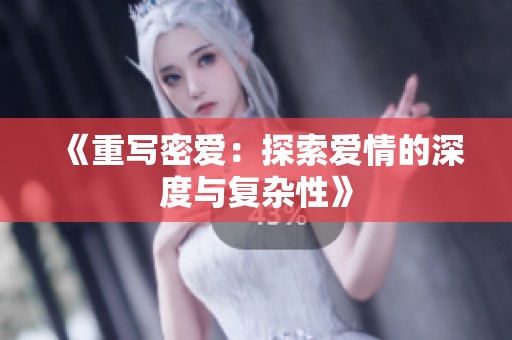 《重写密爱：探索爱情的深度与复杂性》