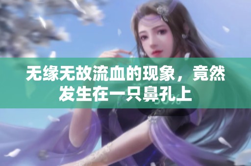 无缘无故流血的现象，竟然发生在一只鼻孔上