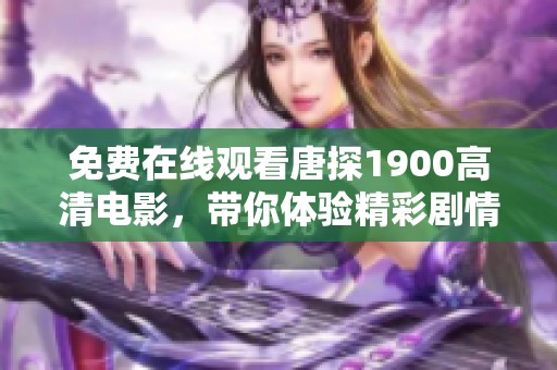 免费在线观看唐探1900高清电影，带你体验精彩剧情和扣人心弦的推理。