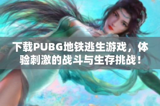 下载PUBG地铁逃生游戏，体验刺激的战斗与生存挑战！