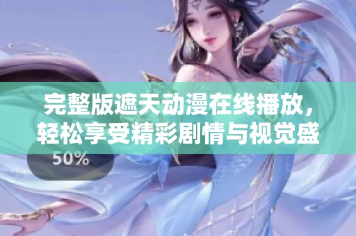 完整版遮天动漫在线播放，轻松享受精彩剧情与视觉盛宴！