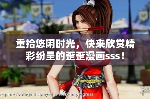 重拾悠闲时光，快来欣赏精彩纷呈的歪歪漫画sss！
