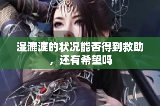 湿漉漉的状况能否得到救助，还有希望吗