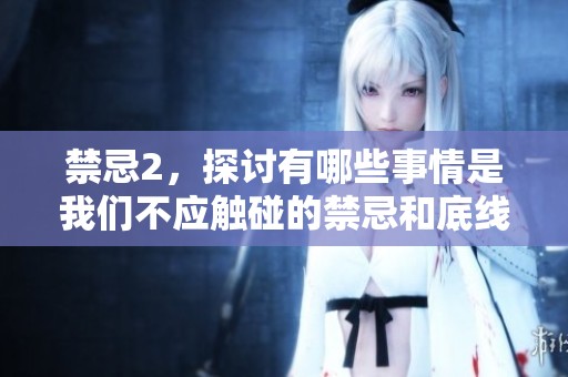 禁忌2，探讨有哪些事情是我们不应触碰的禁忌和底线
