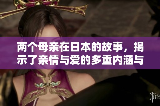 两个母亲在日本的故事，揭示了亲情与爱的多重内涵与深层关系