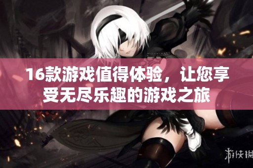 16款游戏值得体验，让您享受无尽乐趣的游戏之旅