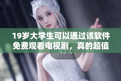 19岁大学生可以通过该软件免费观看电视剧，真的超值体验！