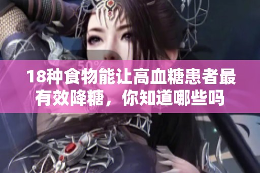 18种食物能让高血糖患者最有效降糖，你知道哪些吗