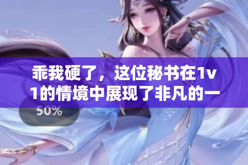乖我硬了，这位秘书在1v1的情境中展现了非凡的一面