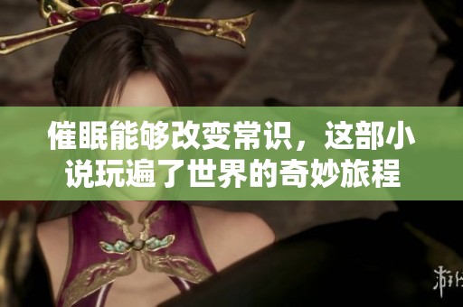 催眠能够改变常识，这部小说玩遍了世界的奇妙旅程