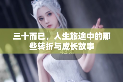 三十而已，人生旅途中的那些转折与成长故事