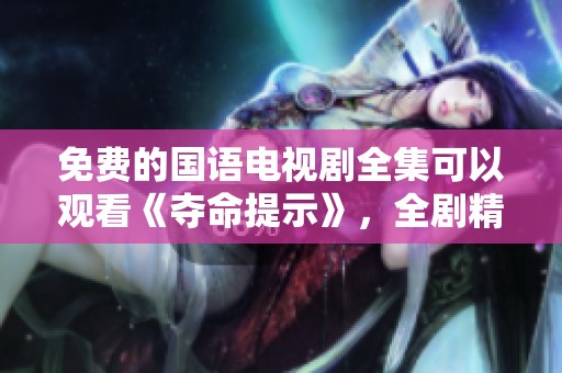 免费的国语电视剧全集可以观看《夺命提示》，全剧精彩内容不容错过