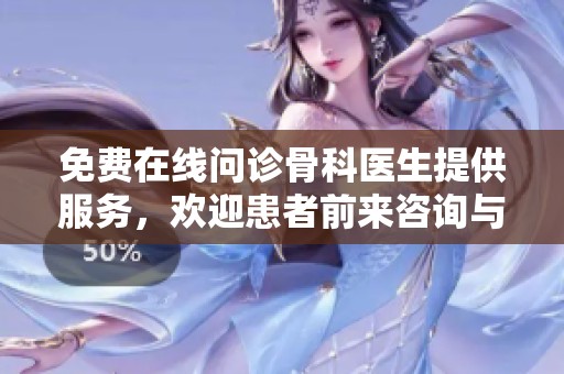 免费在线问诊骨科医生提供服务，欢迎患者前来咨询与交流
