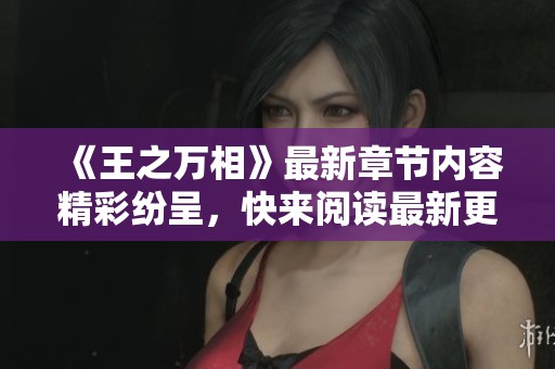 《王之万相》最新章节内容精彩纷呈，快来阅读最新更新！