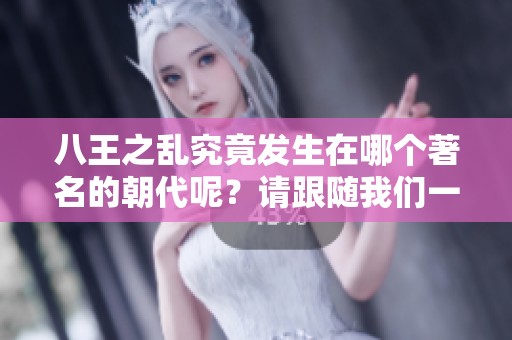 八王之乱究竟发生在哪个著名的朝代呢？请跟随我们一起探讨揭晓答案。