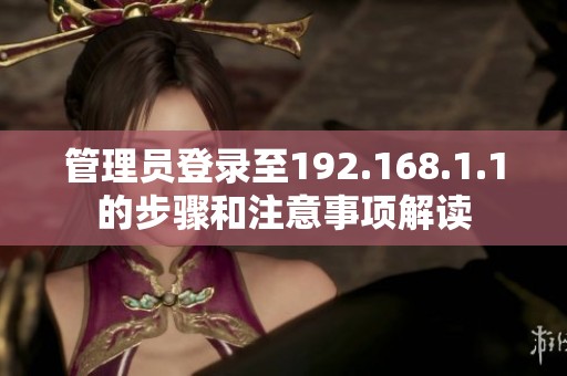 管理员登录至192.168.1.1的步骤和注意事项解读