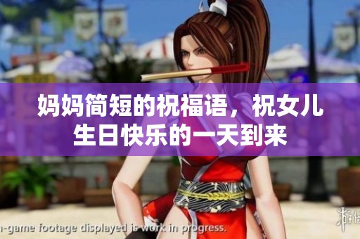 妈妈简短的祝福语，祝女儿生日快乐的一天到来