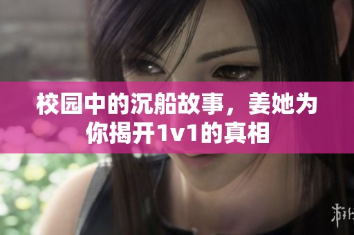 校园中的沉船故事，姜她为你揭开1v1的真相