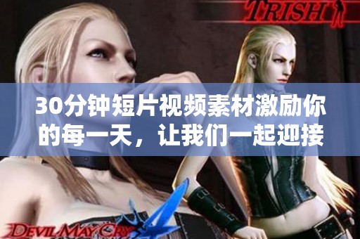 30分钟短片视频素材激励你的每一天，让我们一起迎接新的挑战