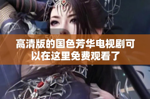 高清版的国色芳华电视剧可以在这里免费观看了