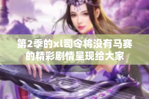第2季的xl司令将没有马赛的精彩剧情呈现给大家