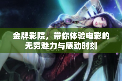 金牌影院，带你体验电影的无穷魅力与感动时刻