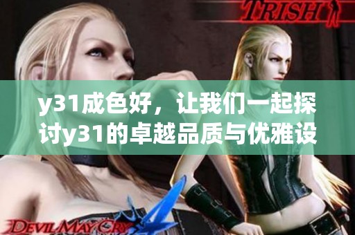 y31成色好，让我们一起探讨y31的卓越品质与优雅设计