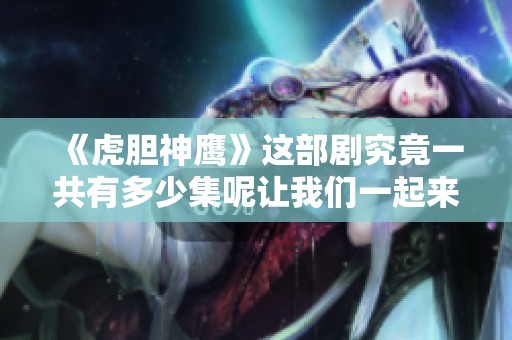 《虎胆神鹰》这部剧究竟一共有多少集呢让我们一起来了解一下吧