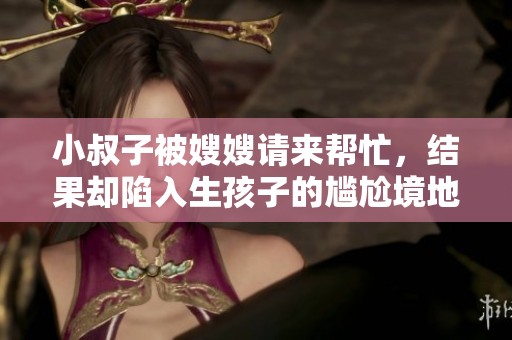 小叔子被嫂嫂请来帮忙，结果却陷入生孩子的尴尬境地。