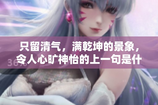 只留清气，满乾坤的景象，令人心旷神怡的上一句是什么