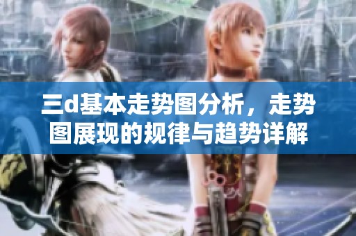 三d基本走势图分析，走势图展现的规律与趋势详解