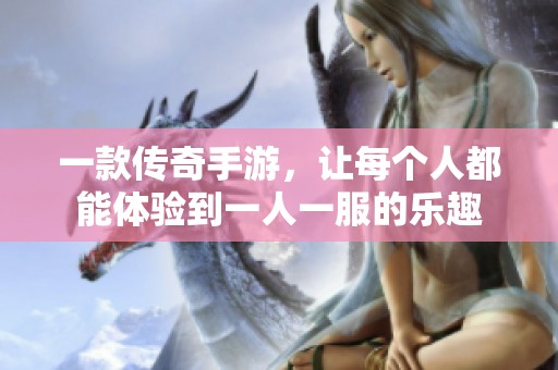 一款传奇手游，让每个人都能体验到一人一服的乐趣