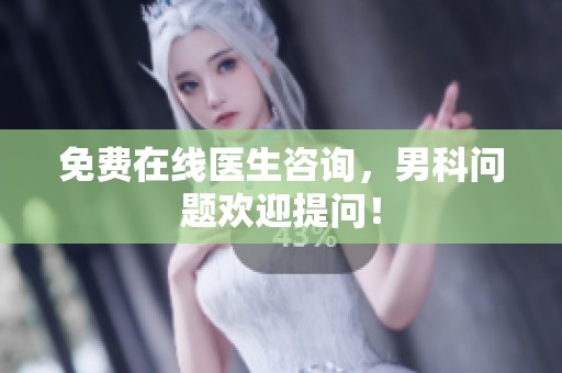 免费在线医生咨询，男科问题欢迎提问！