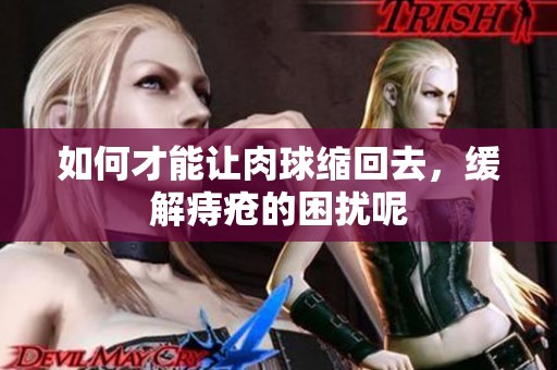 如何才能让肉球缩回去，缓解痔疮的困扰呢