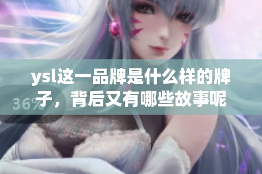 ysl这一品牌是什么样的牌子，背后又有哪些故事呢