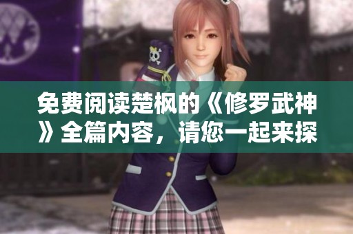 免费阅读楚枫的《修罗武神》全篇内容，请您一起来探索这精彩故事！