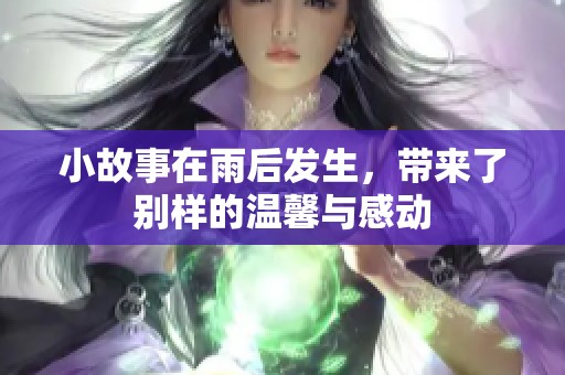 小故事在雨后发生，带来了别样的温馨与感动