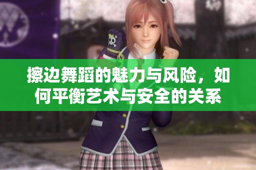 擦边舞蹈的魅力与风险，如何平衡艺术与安全的关系