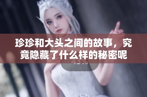 珍珍和大头之间的故事，究竟隐藏了什么样的秘密呢