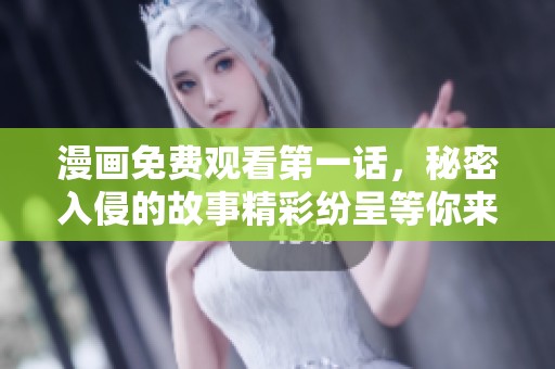 漫画免费观看第一话，秘密入侵的故事精彩纷呈等你来探秘