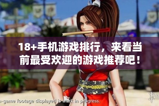18+手机游戏排行，来看当前最受欢迎的游戏推荐吧！