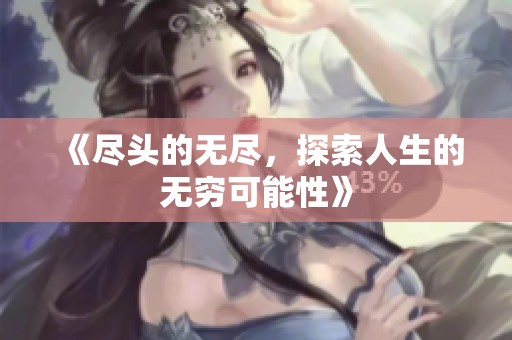 《尽头的无尽，探索人生的无穷可能性》