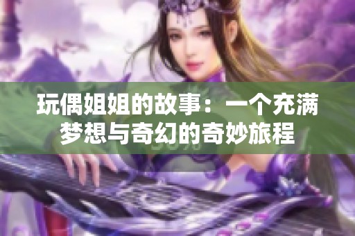 玩偶姐姐的故事：一个充满梦想与奇幻的奇妙旅程