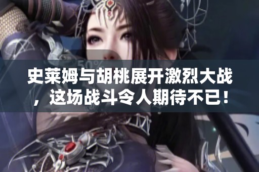史莱姆与胡桃展开激烈大战，这场战斗令人期待不已！