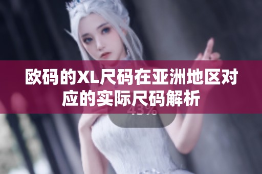 欧码的XL尺码在亚洲地区对应的实际尺码解析
