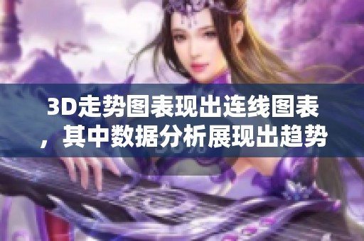 3D走势图表现出连线图表，其中数据分析展现出趋势变化的奥秘