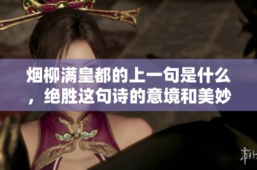 烟柳满皇都的上一句是什么，绝胜这句诗的意境和美妙，值得细细品味
