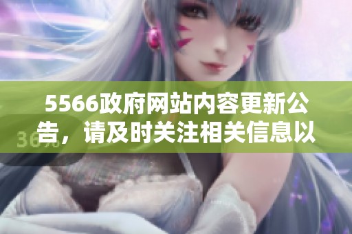 5566政府网站内容更新公告，请及时关注相关信息以获取最新动态。