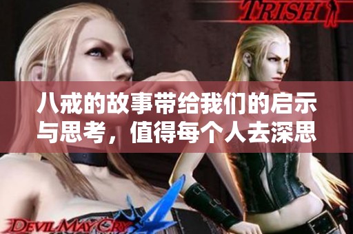 八戒的故事带给我们的启示与思考，值得每个人去深思与领悟。